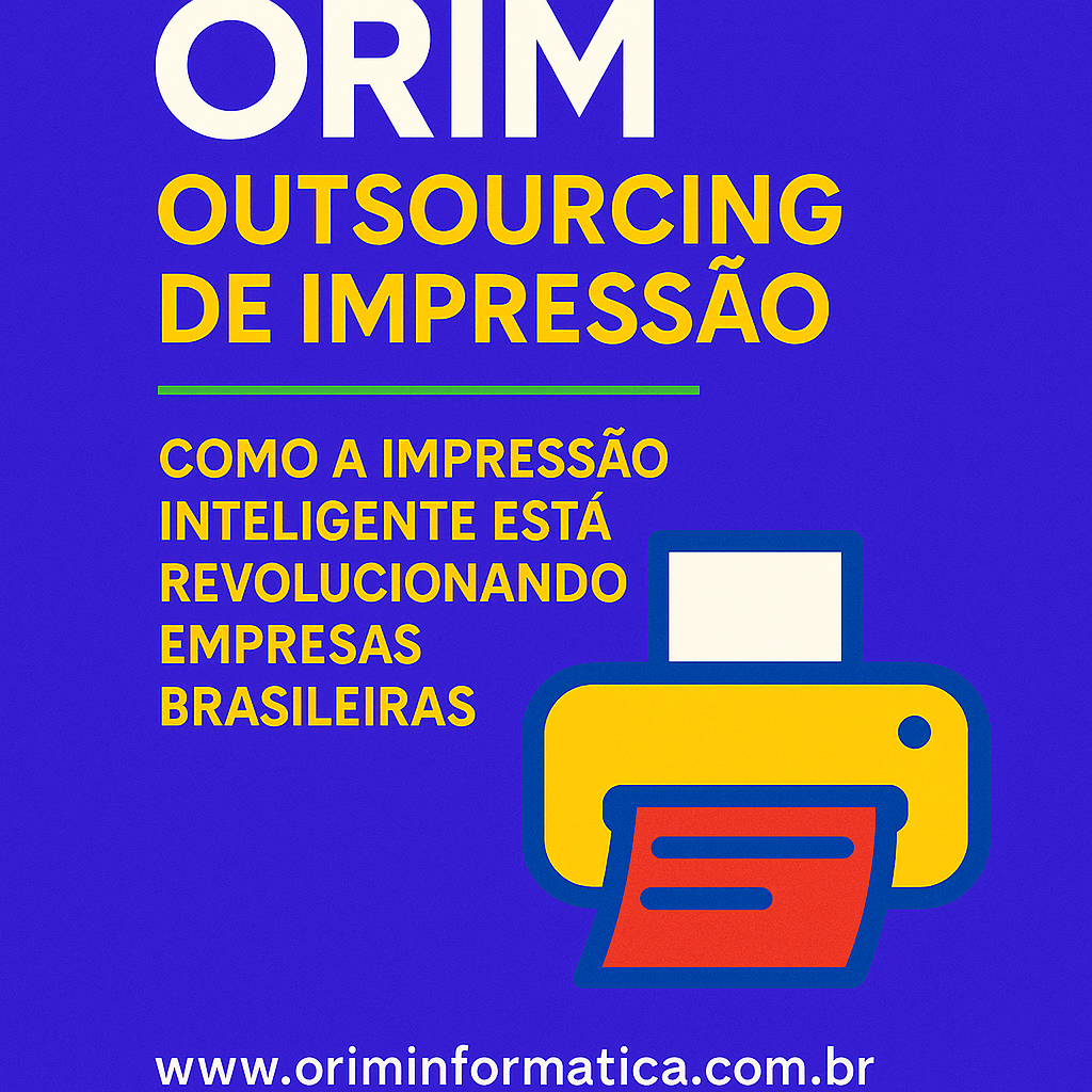 ORIM Outsourcing de Impressão: Como a Impressão Inteligente Está Revolucionando Empresas Brasileiras