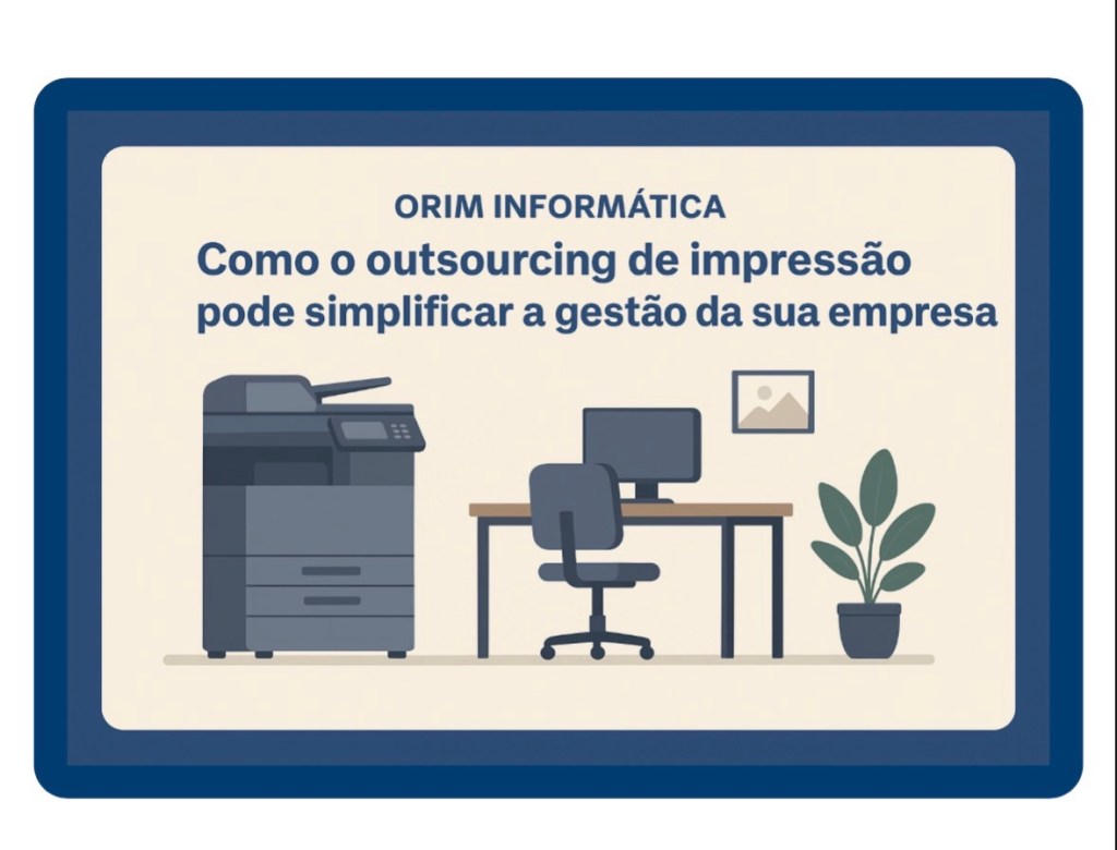ORIM INFORMÁTICA: Como o Outsourcing de Impressão Pode Simplificar a Gestão da Sua&nbsp;Empresa