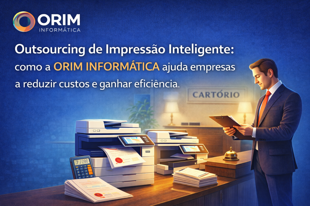 Outsourcing de Impressão: como a ORIM INFORMÁTICA ajuda empresas a reduzir custos e ganhar&nbsp;eficiência